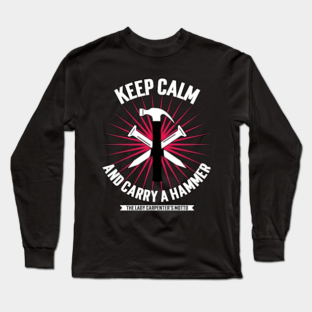 Keep Calm and Carry a Hammer: The Lady Carpenter's Motto Long Sleeve T-Shirt by SpringDesign888